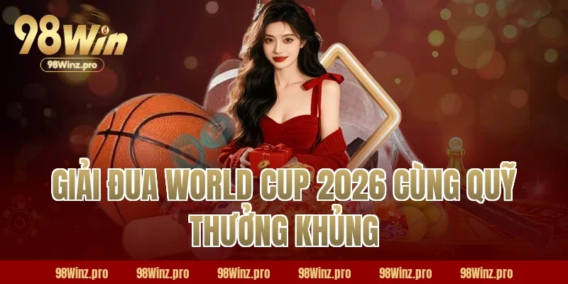 Giải đua World Cup 2026 cùng quỹ thưởng khủng